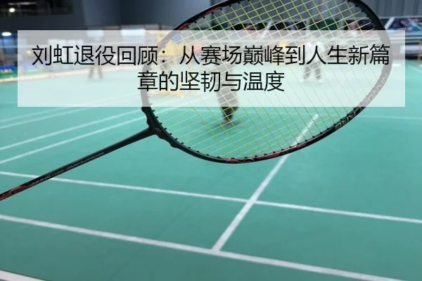 刘虹退役回顾：从赛场巅峰到人生新篇章的坚韧与温度